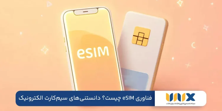 فناوری eSIM چیست؟ هرآنچه باید درباره فناوری جدید همراه اول و ایرانسل بدانید